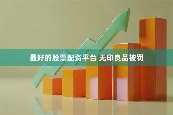 最好的股票配资平台 无印良品被罚